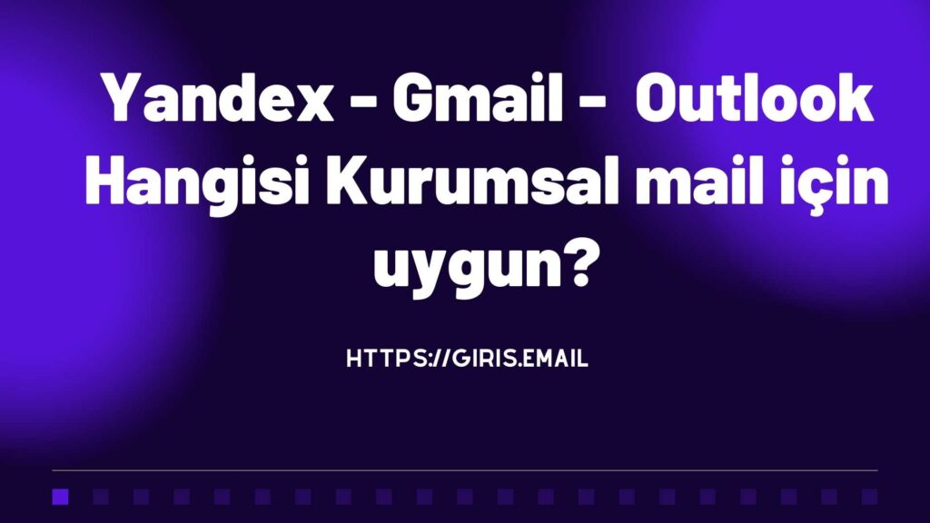 Yandex - Gmail - Outlook Hangisi Kurumsal Mail İçin Uygun?