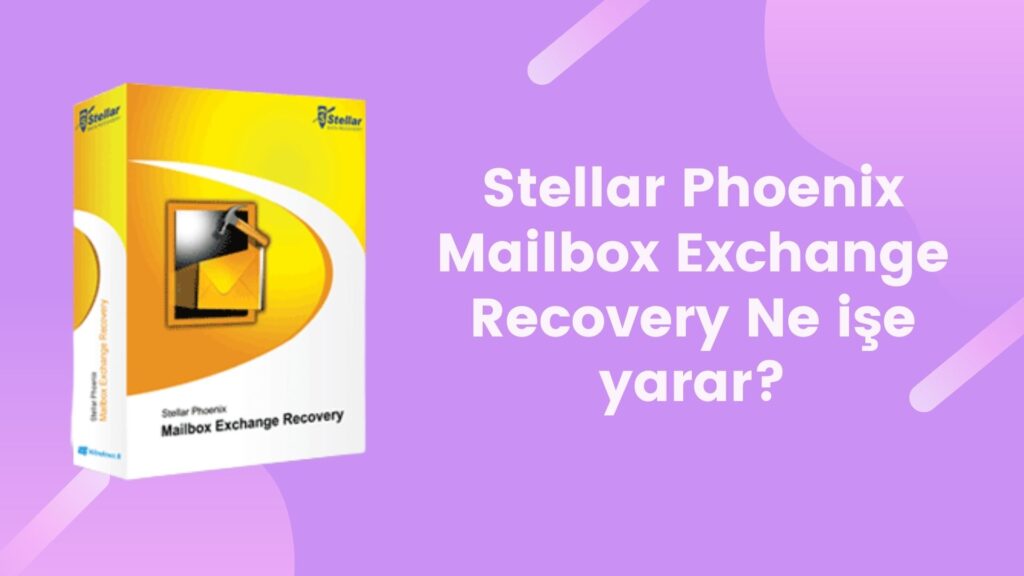 Stellar Phoenix Mailbox Exchange Recovery Ne işe yarar?
