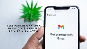 Telefondan Gmail’den Nasıl Çıkış Yapılır? Adım Adım Anlattık