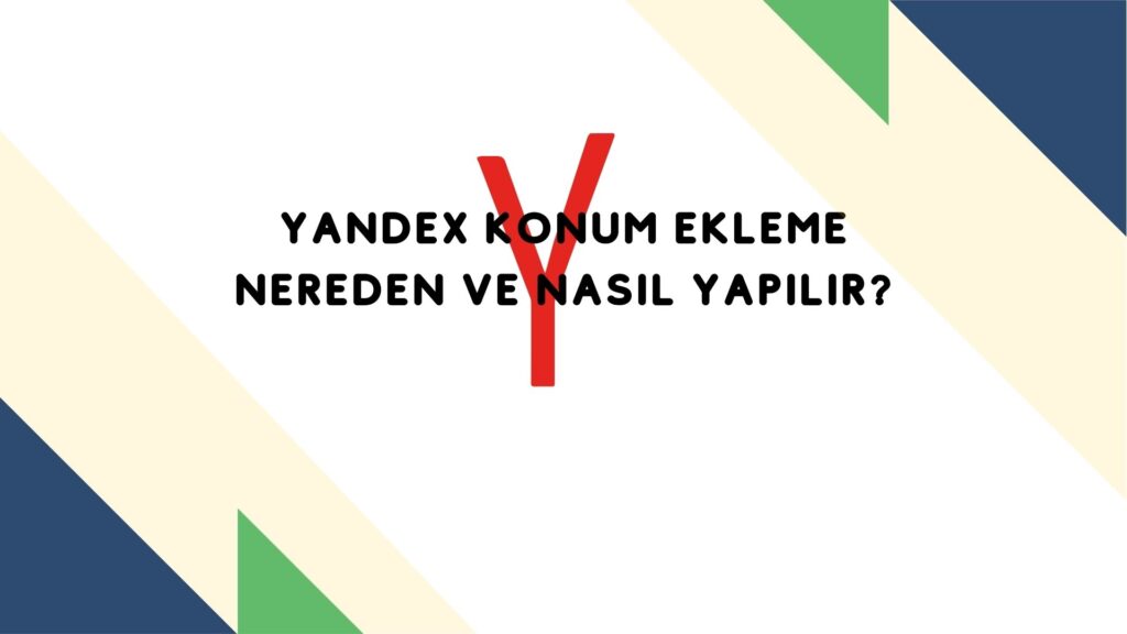 Yandex Konum Ekleme Nereden Ve Nasıl Yapılır?