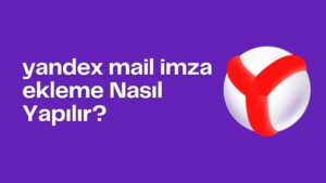 Yandex Mail İmza Ekleme Nasıl Yapılır?