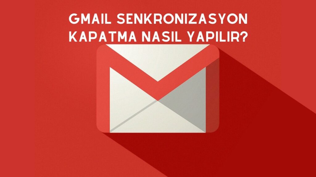 Gmail Senkronizasyon Kapatma Nasıl Yapılır?