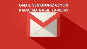 Gmail Senkronizasyon Kapatma Nasıl Yapılır?