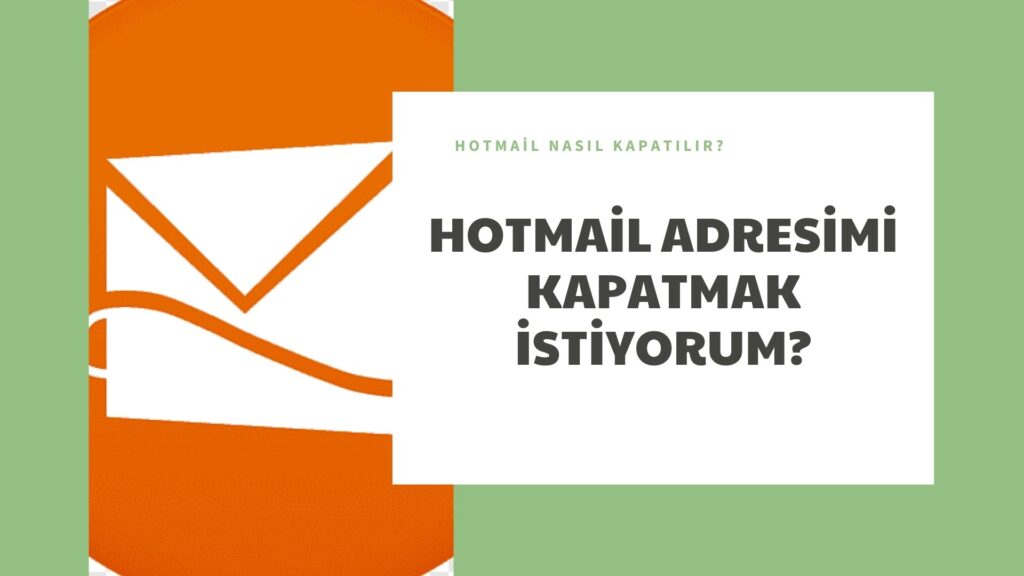 Hotmail Adresimi Kapatmak İstiyorum? Hotmail Nasıl Kapatılır?