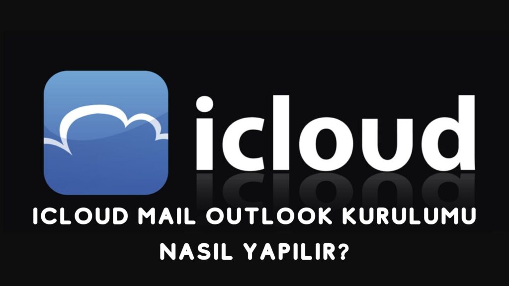 İcloud Mail Outlook Kurulumu Nasıl Yapılır?