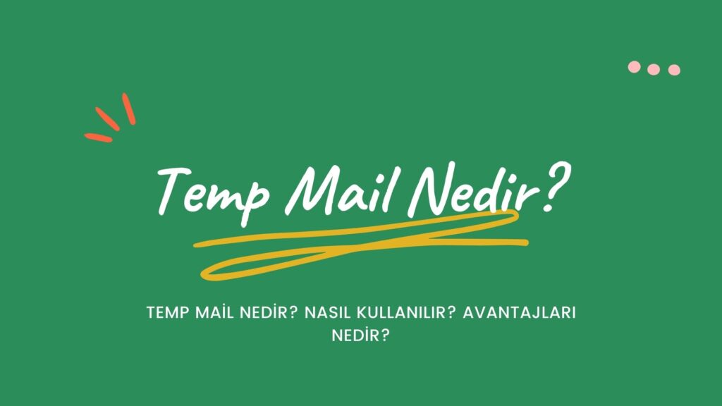 Temp Mail Nedir? Nasıl Kullanılır? Avantajları Nedir?