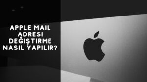 apple mail adresi değiştirme Nasıl Yapılır?