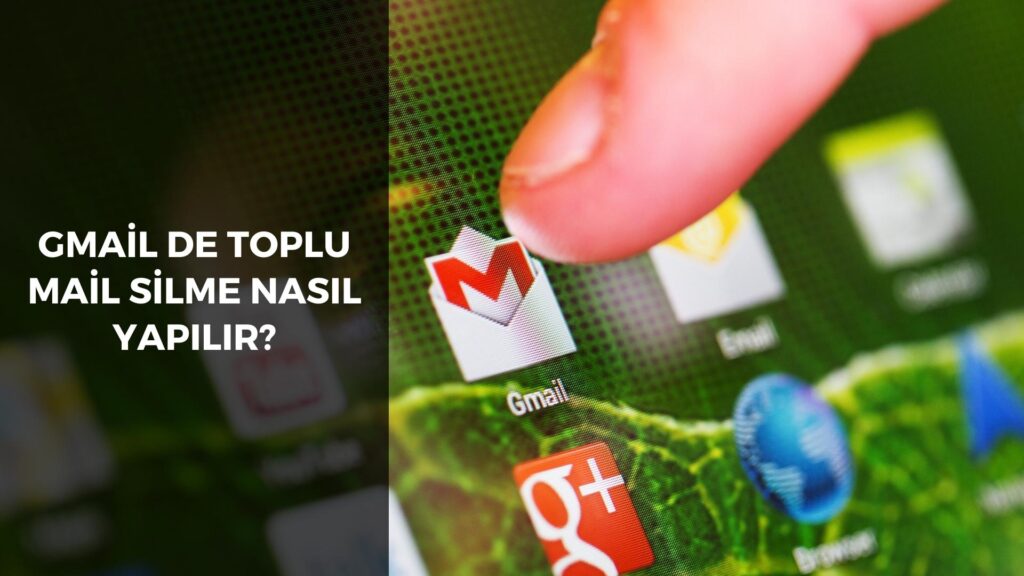 Gmail de Toplu Mail Silme Nasıl Yapılır?