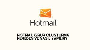 Hotmail Grup Oluşturma Nereden ve Nasıl Yapılır?