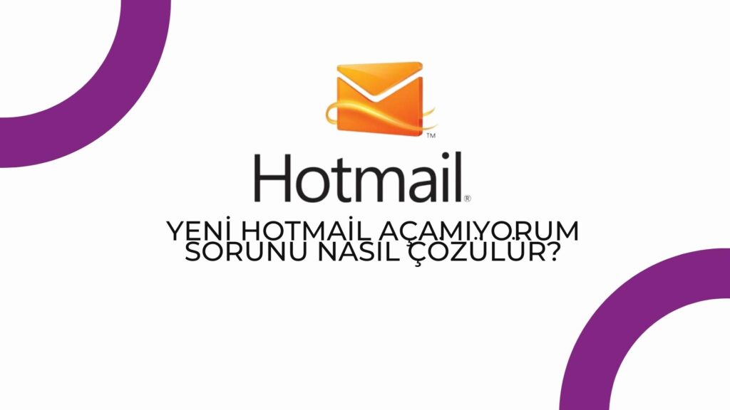 Yeni Hotmail Açamıyorum Sorunu Nasıl Çözülür?