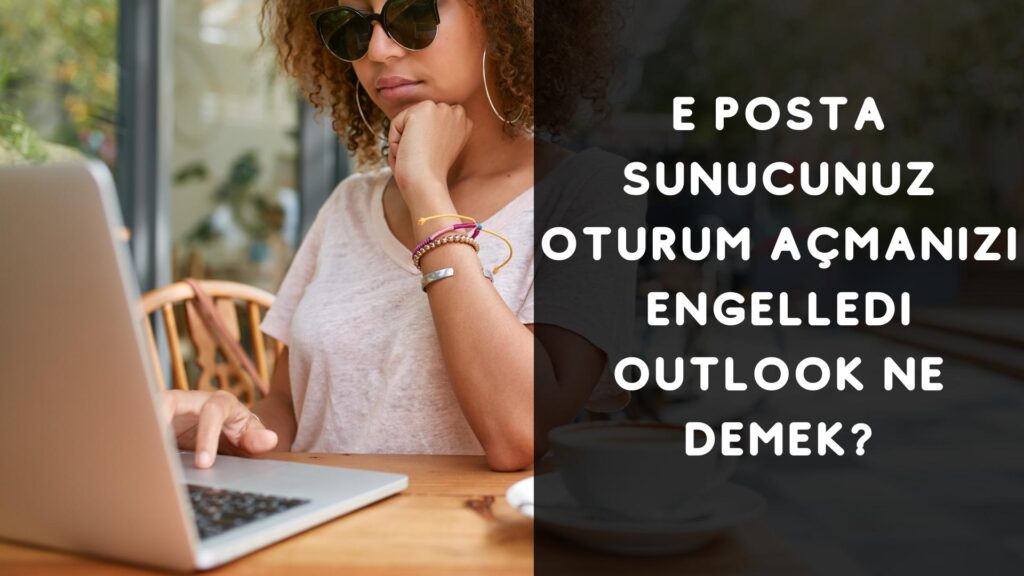 E-Posta Sunucunuz Oturum Açmanızı Engelledi Outlook Ne Demek?