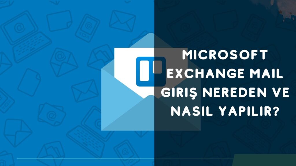 Microsoft Exchange Mail Giriş Nereden Ve Nasıl Yapılır?
