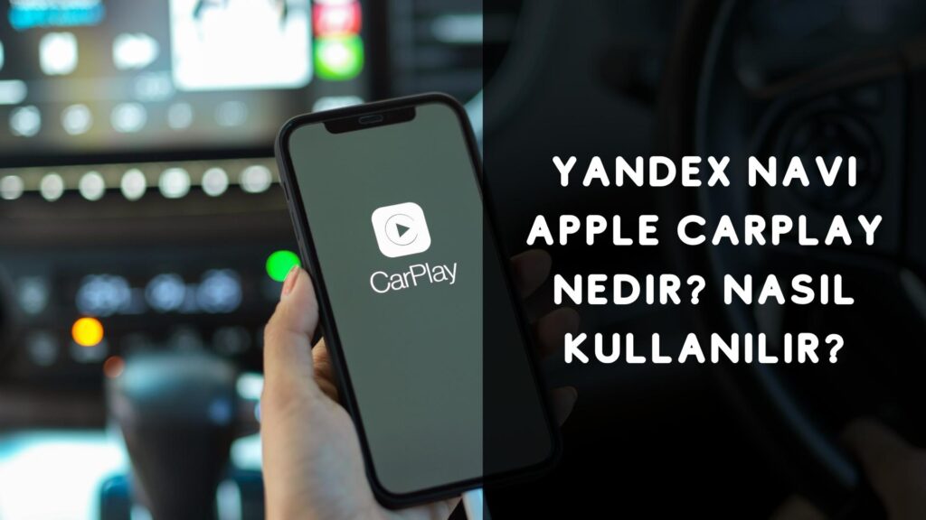 Yandex Navi Apple Carplay Nedir? Nasıl Kullanılır?