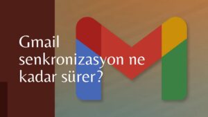 Gmail Senkronizasyon Ne Kadar Sürer?