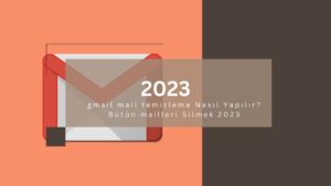 Gmail Mail Temizleme Nasıl Yapılır? Bütün Mailleri Silmek 2023