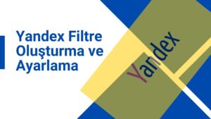 Yandex Filtre Oluşturma ve Ayarlama