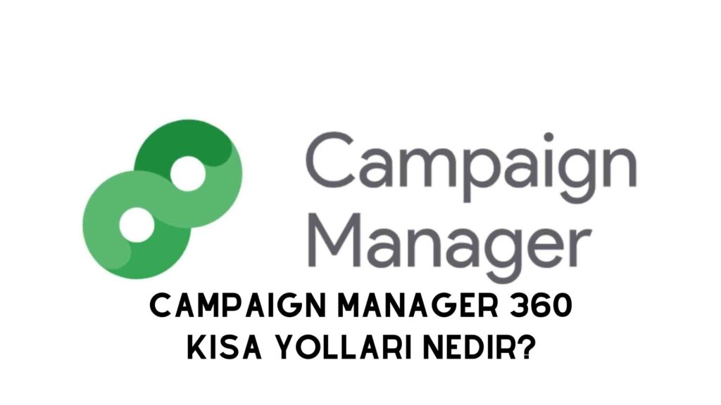 Campaign Manager 360 Kısa Yolları Nedir?