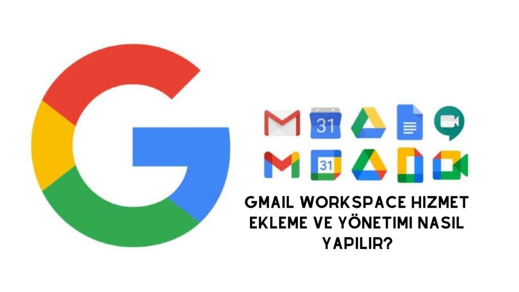 Gmail WorkSpace Hizmet Ekleme ve Yönetimi Nasıl Yapılır?